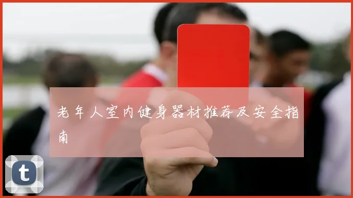 老年人室内健身器材推荐及安全指南